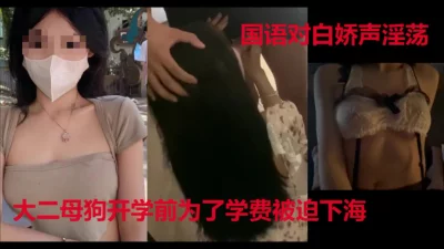 “我要你动，好不好，快点，快点，快点”大二母狗为了学费被迫下海