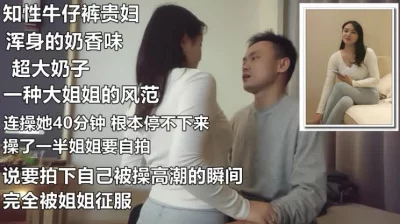 牛仔裤贵妇浑身的奶香味极品大姐姐的感觉《看贵妇的联系方式》