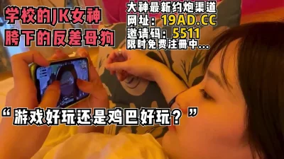 学校里的JK女神。胯下的反差母狗！（内有约啪技巧和联系方式）