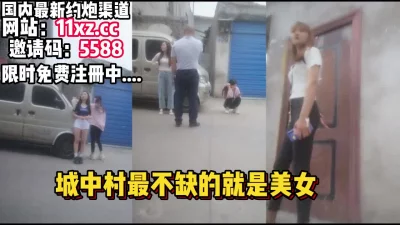 下基层，原生态，城中村美女多多选中一个内射【简介有约炮渠道】