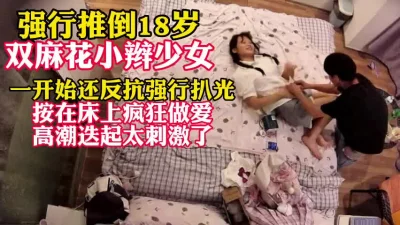 强推18岁双马尾少女强行扒光爆操【完整版90分钟已上传下面简阶】