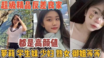 超精品反差良家！全是高颜值学生妹熟女御姐【“约炮强行拿下”看简阶】